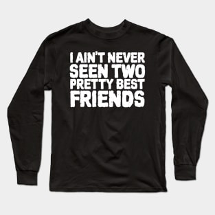 I Aint Never Seen Two Pretty Best Friends Long Sleeve T-Shirt